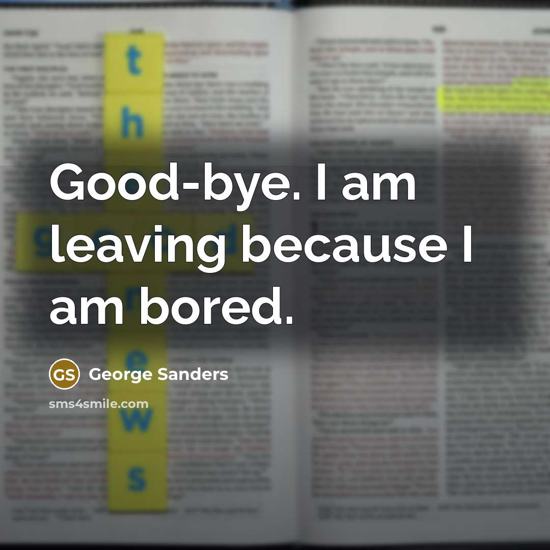 “Good-bye. I am leaving because I am bored.…” quote by George Sanders