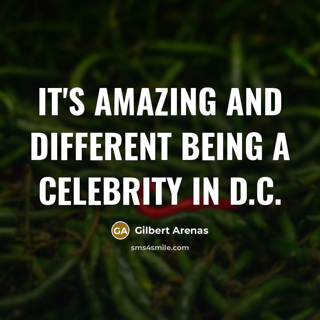“It's amazing and different being a celebrity in D.C.…” quote by Gilbert Arenas