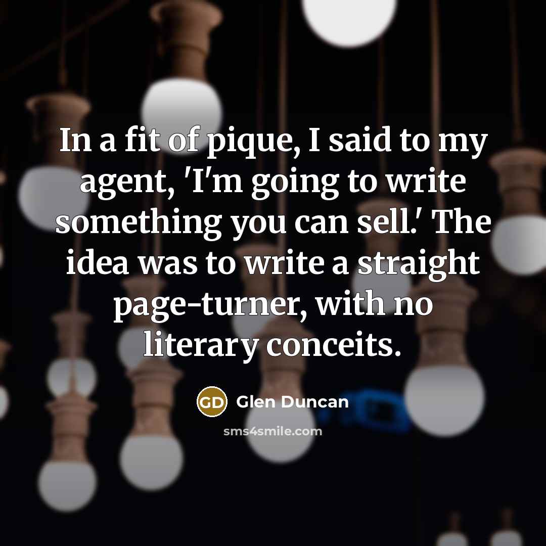 “In a fit of pique, I said to my agent,…” quote by Glen Duncan