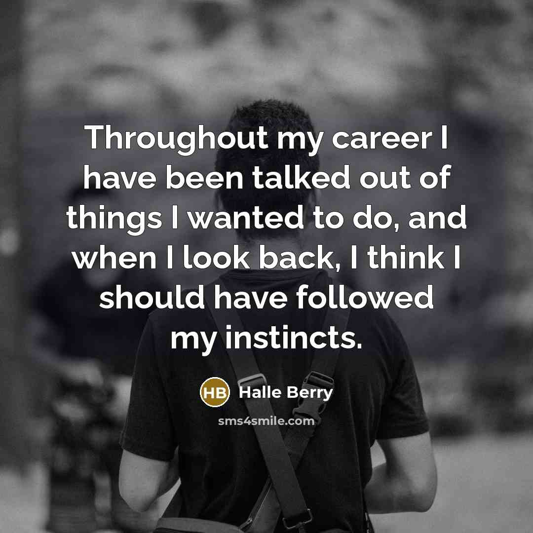 “Throughout my career I have been talked out of things…” quote by Halle Berry