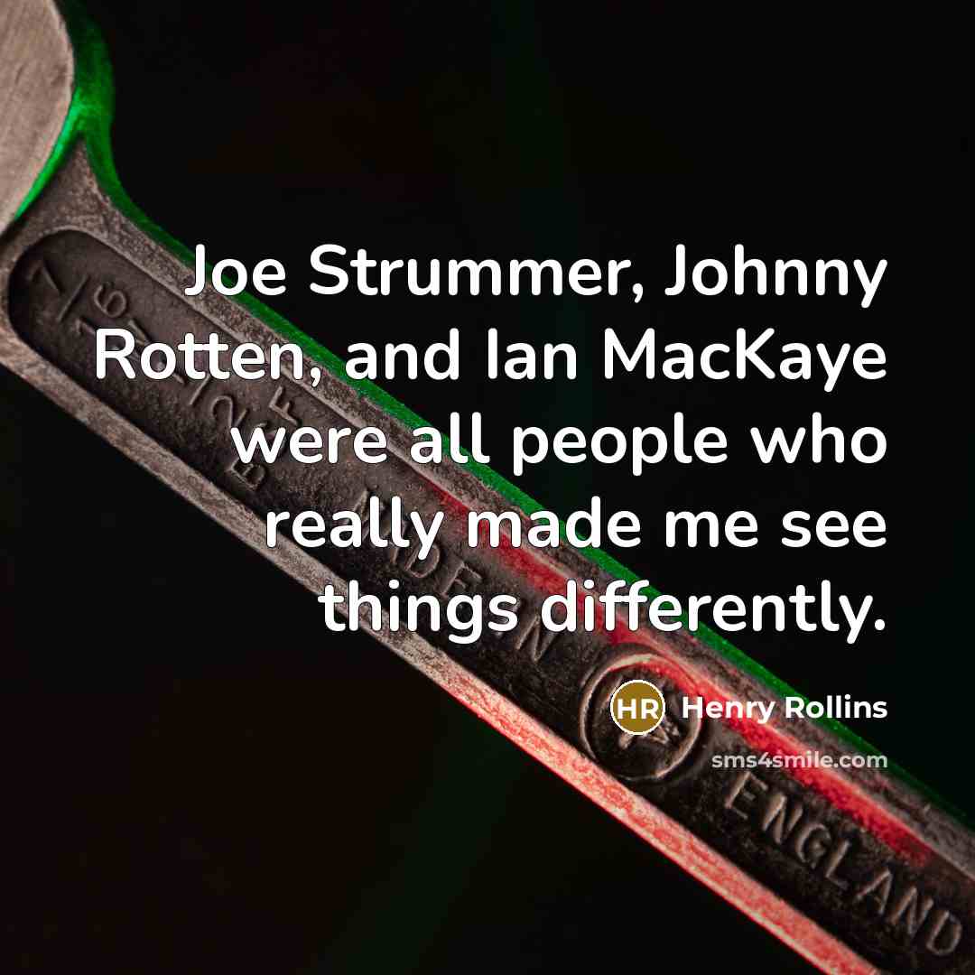 “Joe Strummer, Johnny Rotten, and Ian MacKaye were all people…” quote by Henry Rollins