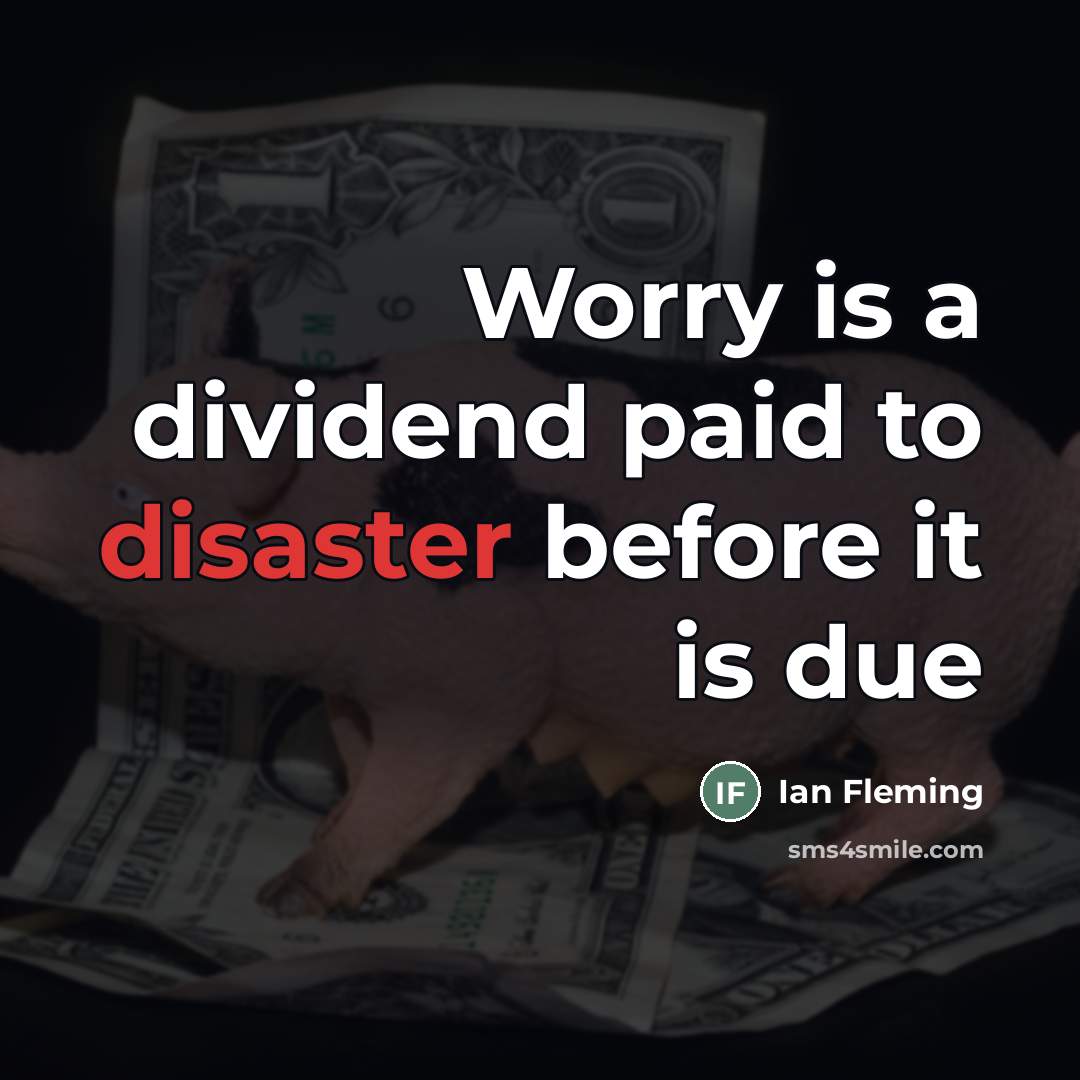 “Worry is a dividend paid to disaster before it is…” quote by Ian Fleming