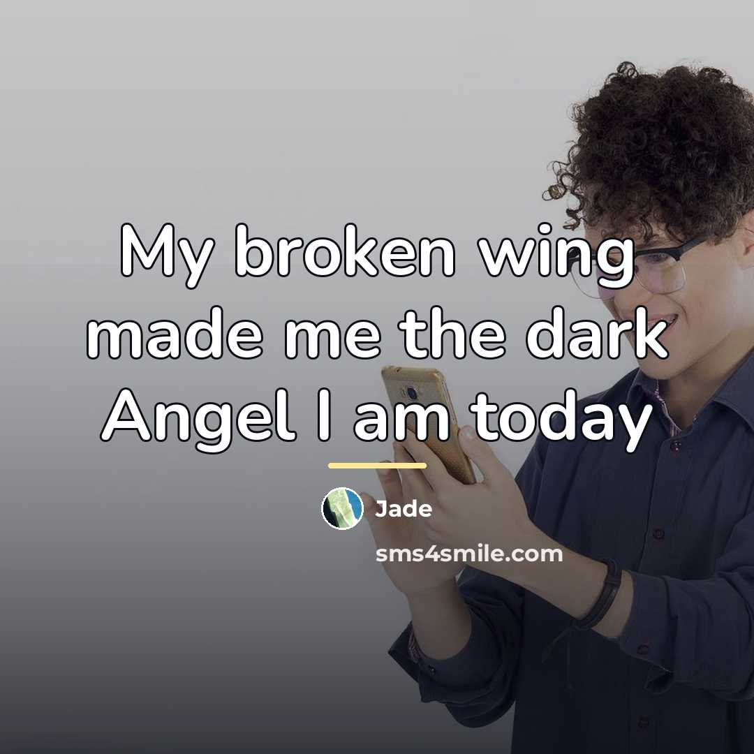 “My broken wing made me the dark Angel I am…” quote by Jade