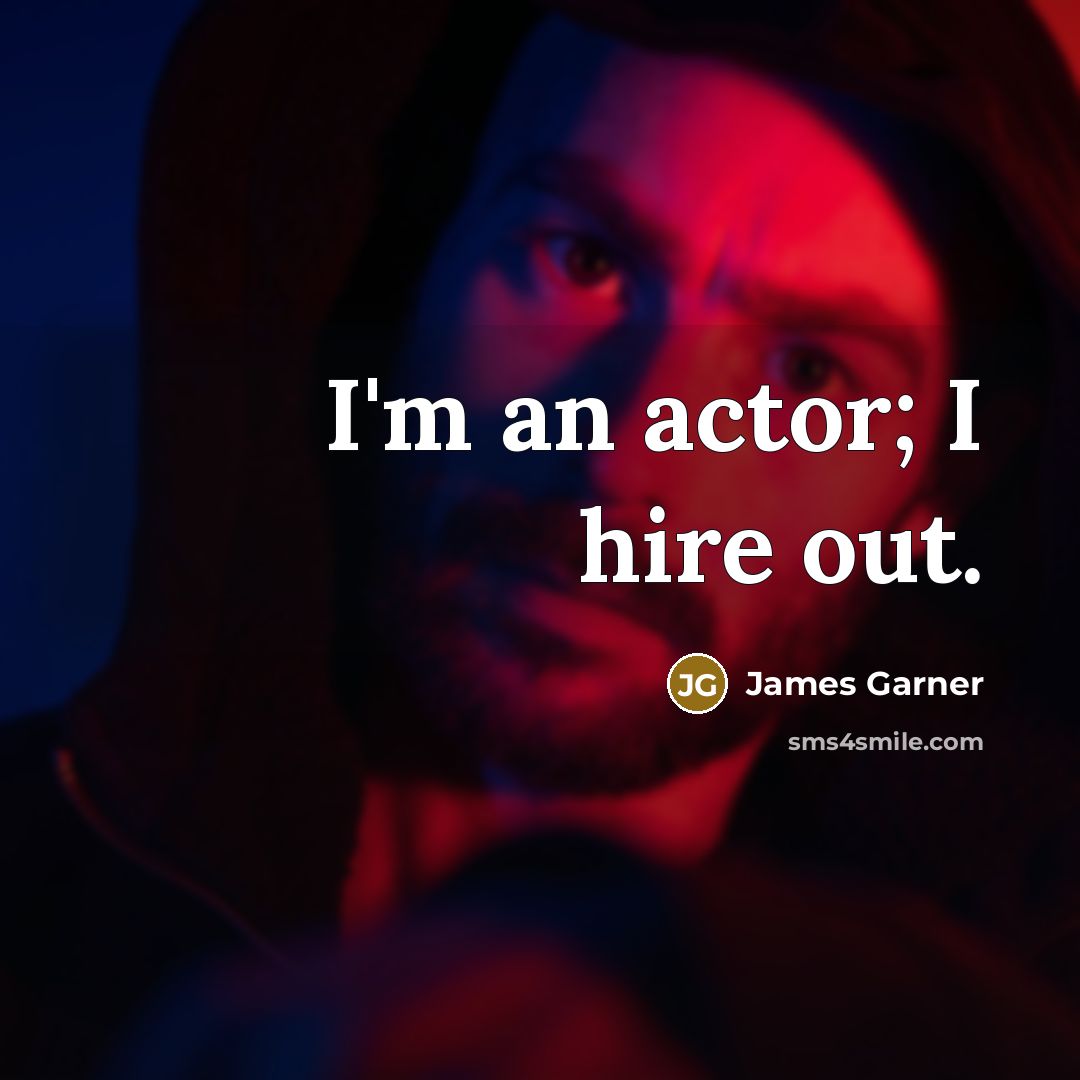 “I'm an actor; I hire out.…” quote by James Garner