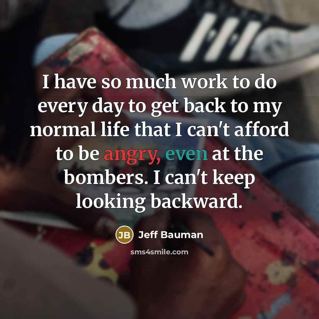 “I have so much work to do every day to…” quote by Jeff Bauman