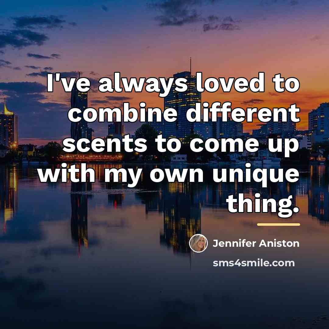 “I've always loved to combine different scents to come up…” quote by Jennifer Aniston