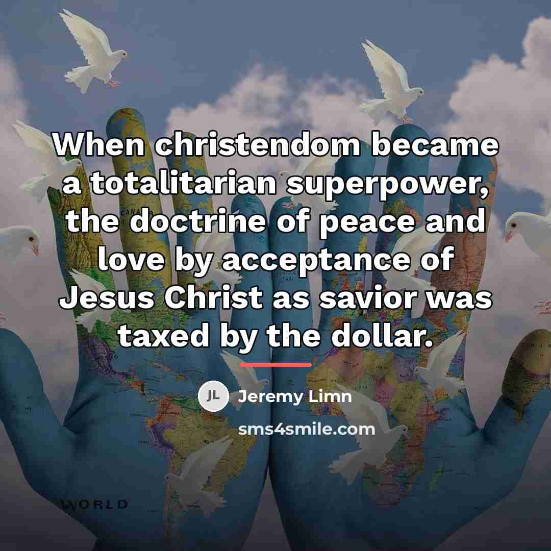 “When christendom became a totalitarian superpower, the doctrine of peace…” quote by Jeremy Limn