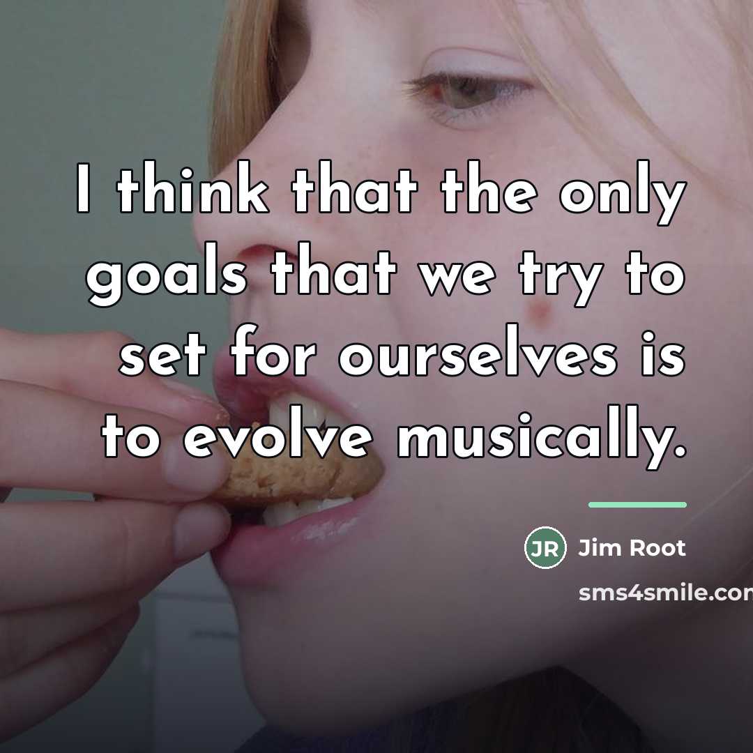 “I think that the only goals that we try to…” quote by Jim Root