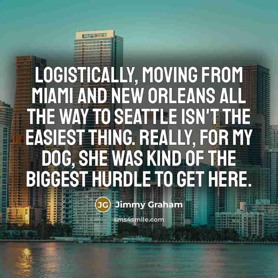 “Logistically, moving from Miami and New Orleans all the way…” quote by Jimmy Graham