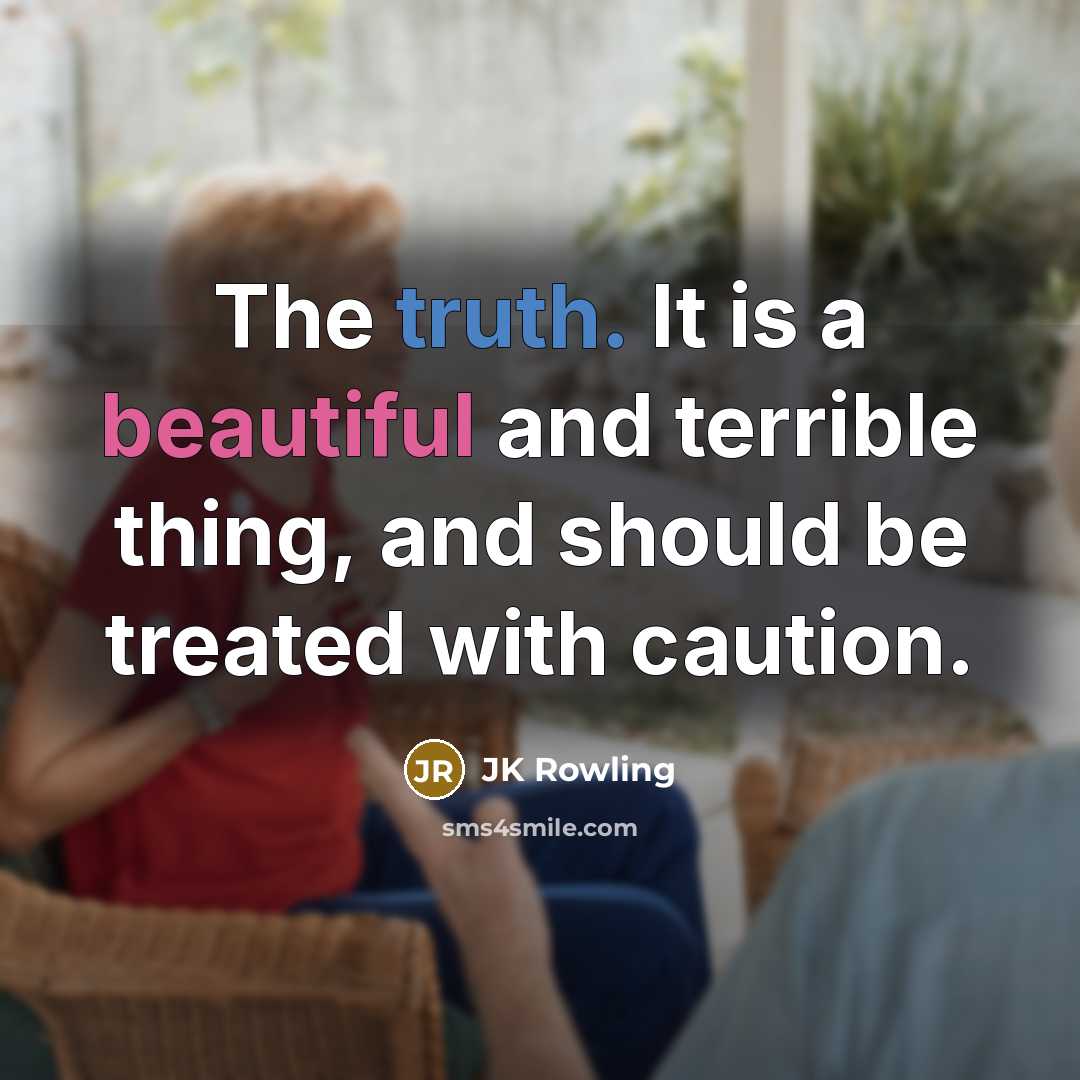 “The truth. It is a beautiful and terrible thing, and should be treated with caution.” quote by JK Rowling