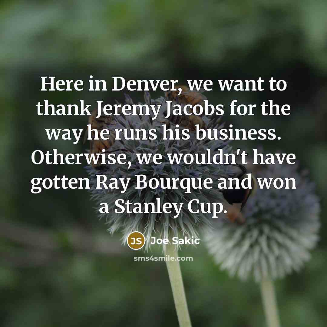 “Here in Denver, we want to thank Jeremy Jacobs for…” quote by Joe Sakic