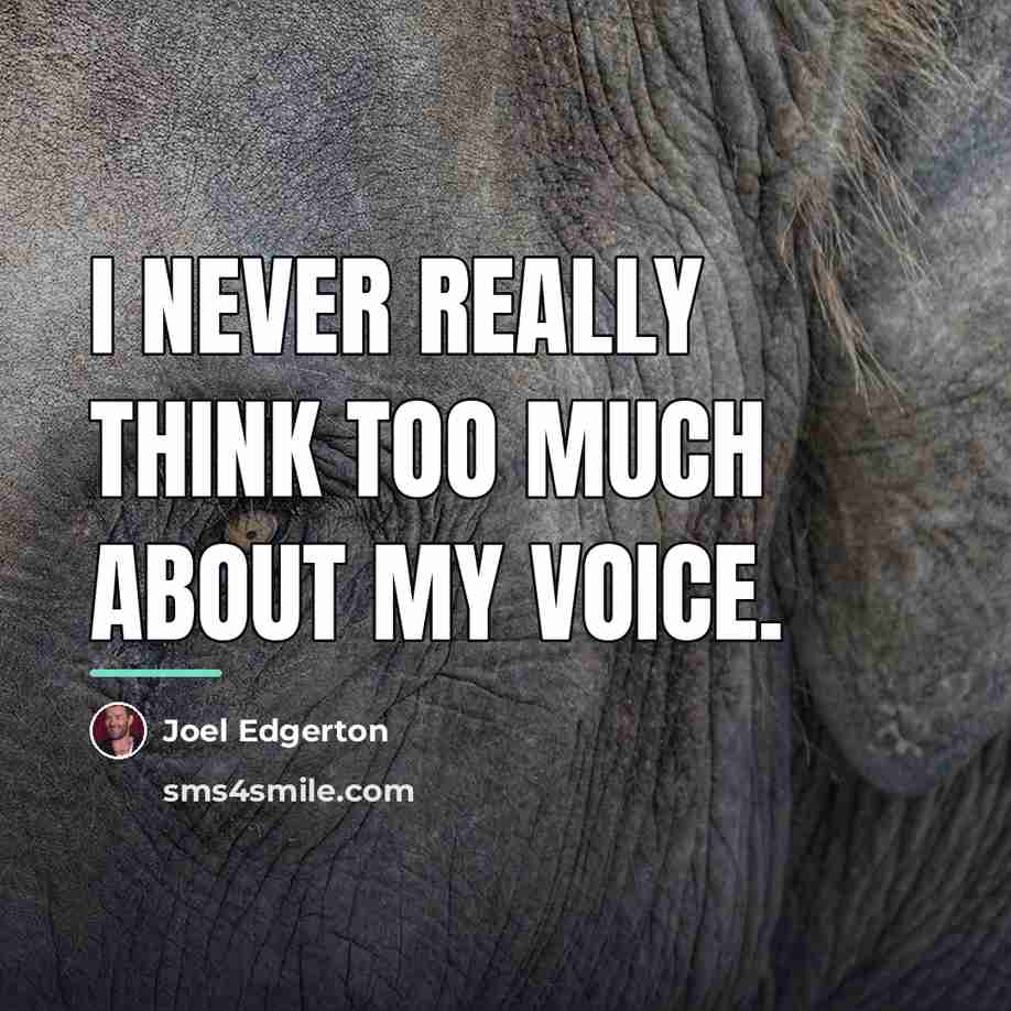 “I never really think too much about my voice.…” quote by Joel Edgerton