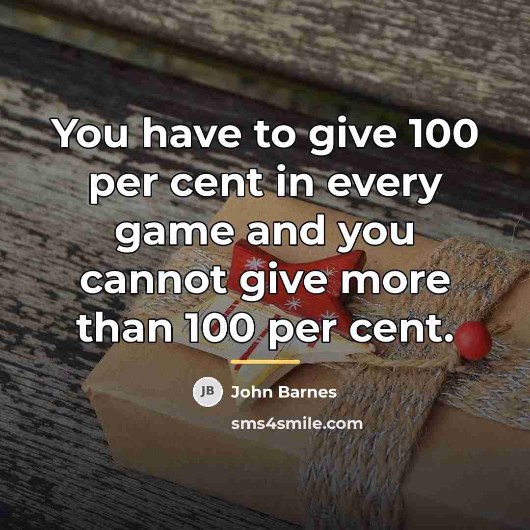 “You have to give 100 per cent in every game…” quote by John Barnes
