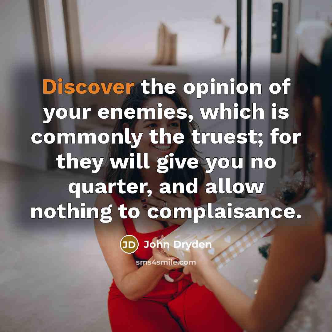 “Discover the opinion of your enemies, which is commonly the…” quote by John Dryden