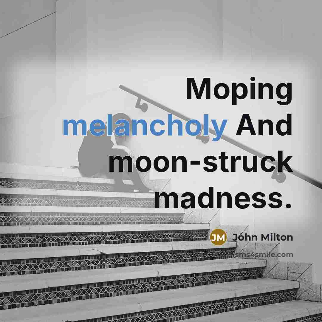 “Moping melancholy And moon-struck madness.…” quote by John Milton
