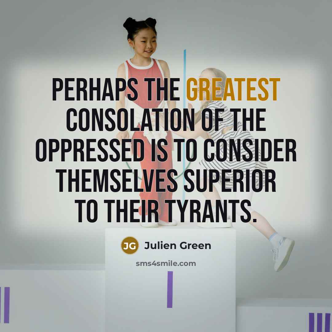 “Perhaps the greatest consolation of the oppressed is to consider…” quote by Julien Green