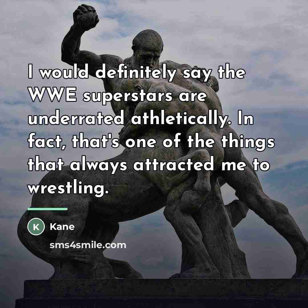 “I would definitely say the WWE superstars are underrated athletically.…” quote by Kane