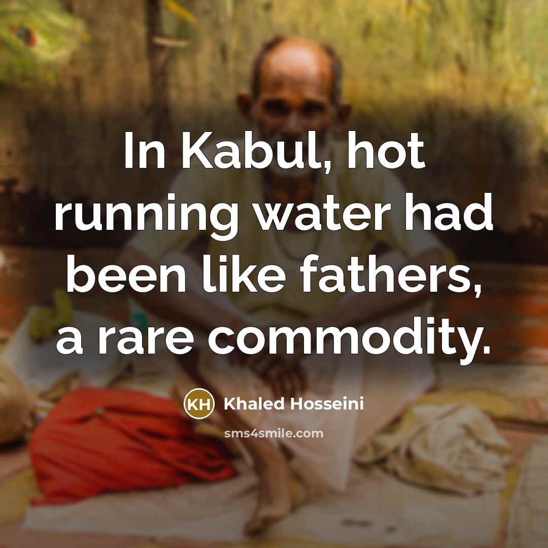 “In Kabul, hot running water had been like fathers, a…” quote by Khaled Hosseini