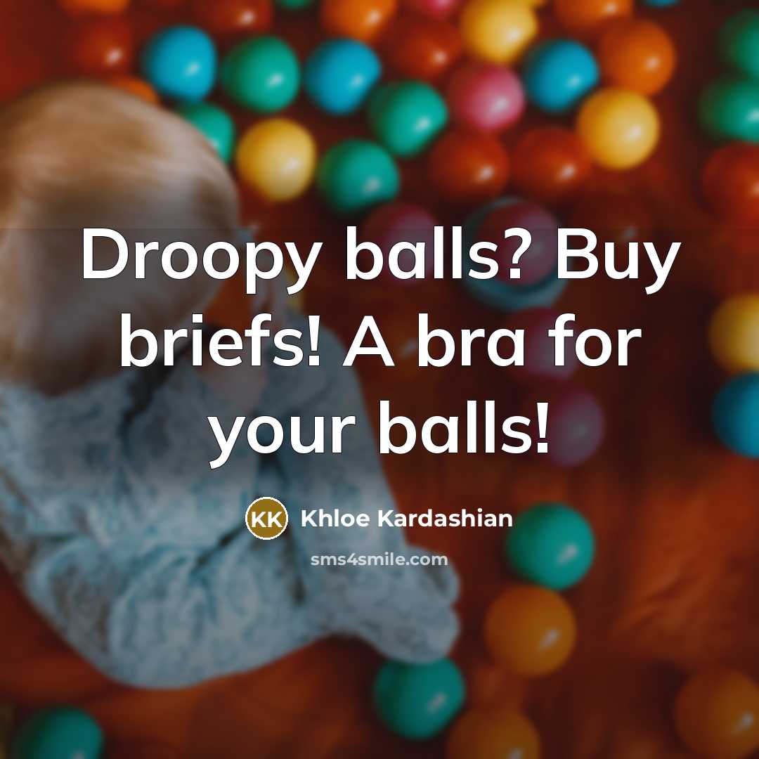 “Droopy balls? Buy briefs! A bra for your balls!” quote by Khloe Kardashian