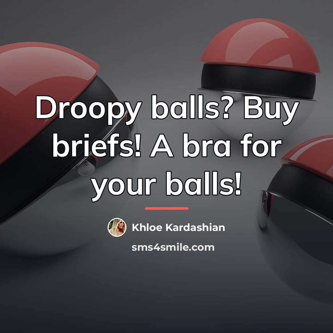 “Droopy balls? Buy briefs! A bra for your balls!…” quote by Khloe Kardashian