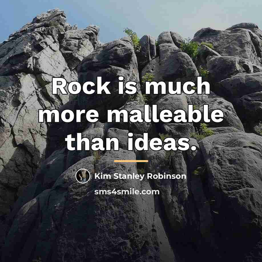 “Rock is much more malleable than ideas.…” quote by Kim Stanley Robinson