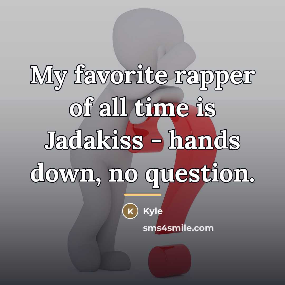 “My favorite rapper of all time is Jadakiss - hands…” quote by Kyle