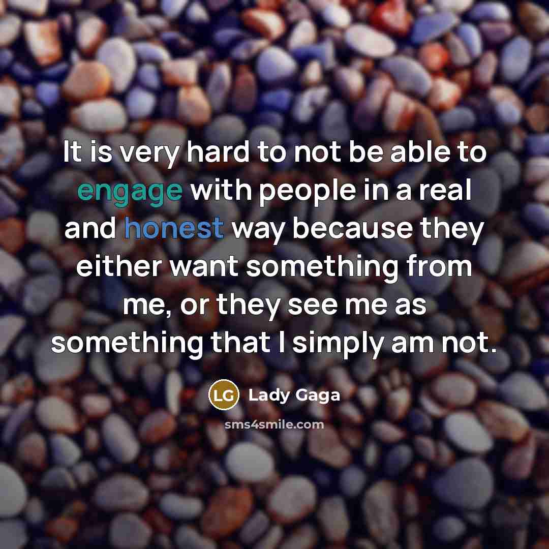“It is very hard to not be able to engage…” quote by Lady Gaga