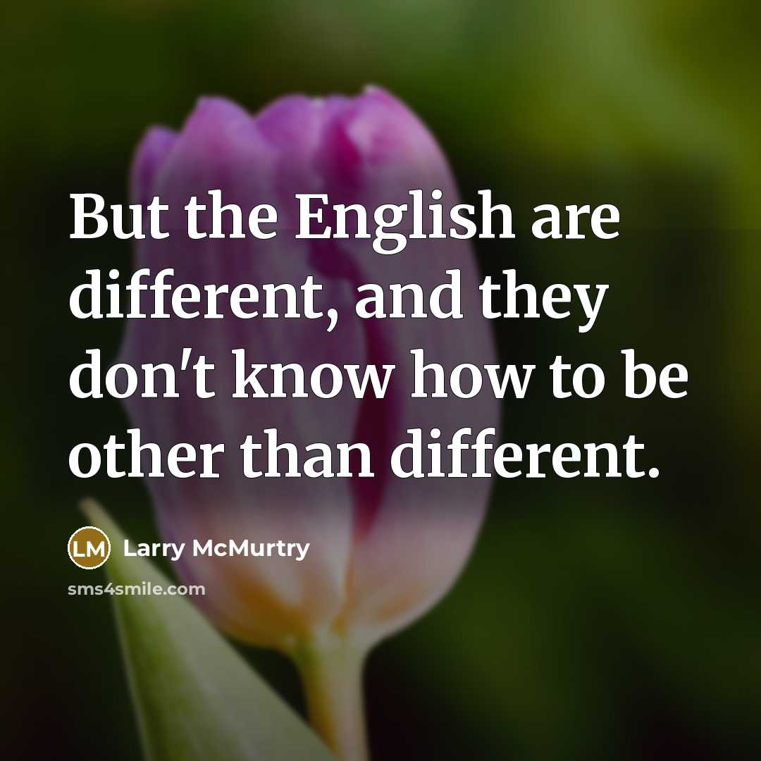 “But the English are different, and they don't know how…” quote by Larry McMurtry