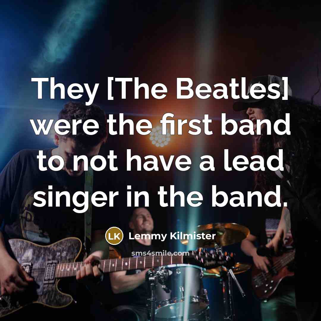 “They [The Beatles] were the first band to not have…” quote by Lemmy Kilmister