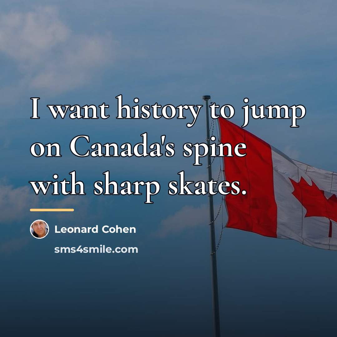 “I want history to jump on Canada's spine with sharp…” quote by Leonard Cohen