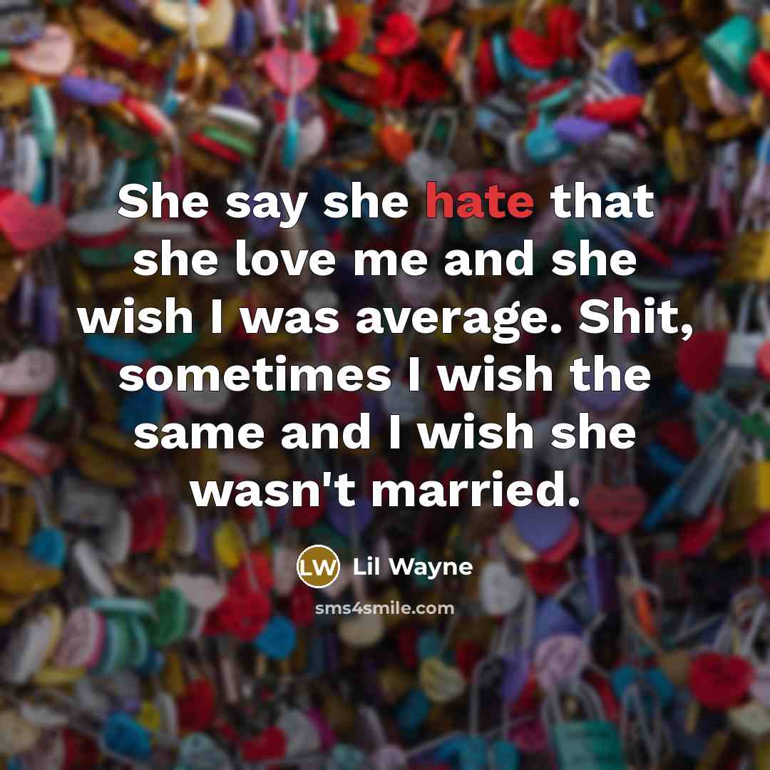 “She say she hate that she love me and she…” quote by Lil Wayne