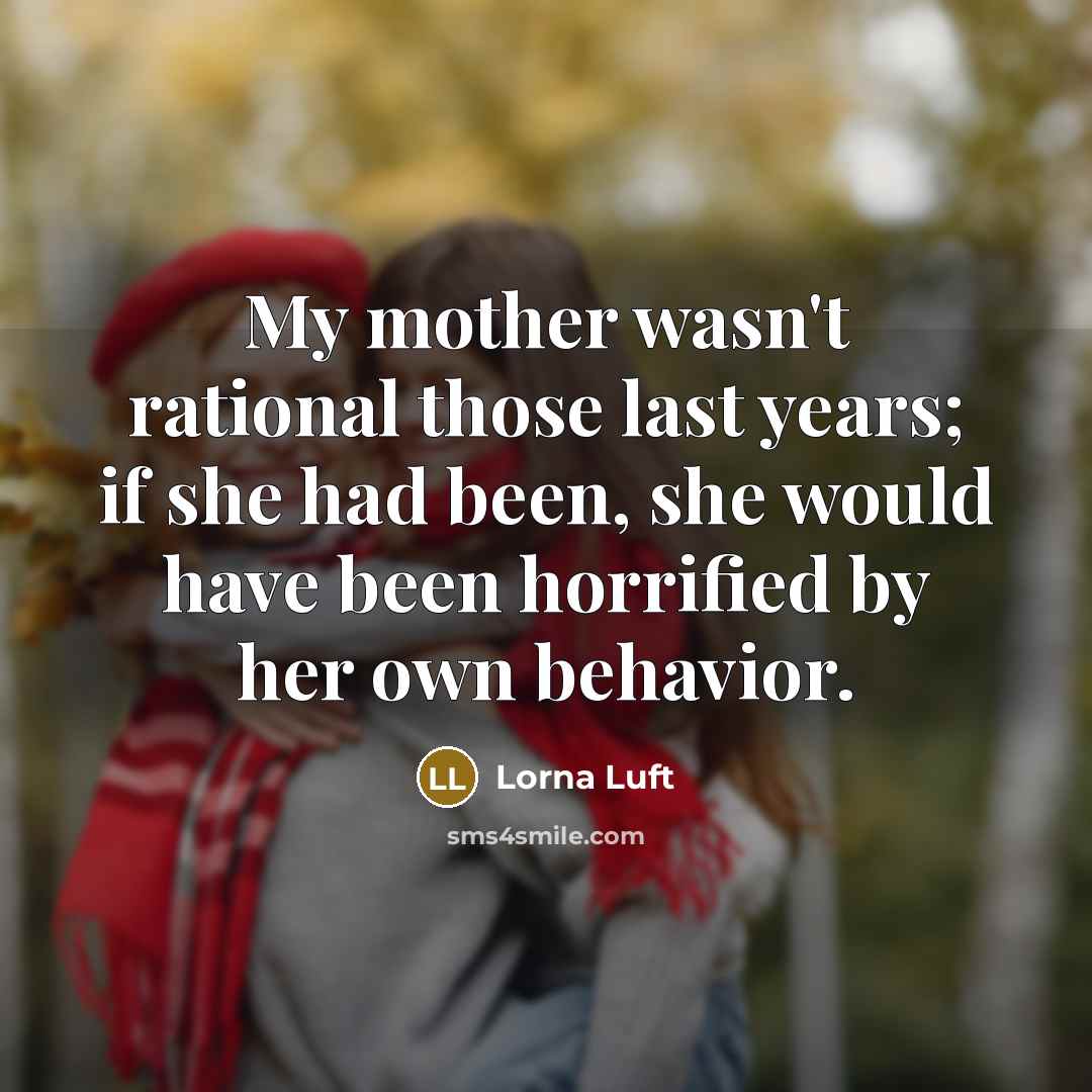 “My mother wasn't rational those last years; if she had…” quote by Lorna Luft