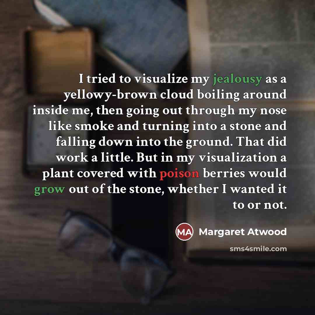 “I tried to visualize my jealousy as a yellowy-brown cloud…” quote by Margaret Atwood