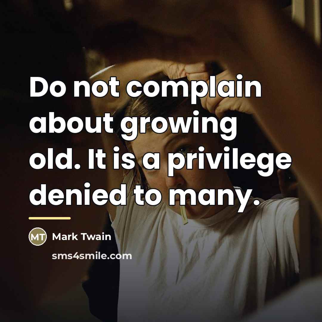 “Do not complain about growing old. It is a privilege…” quote by Mark Twain