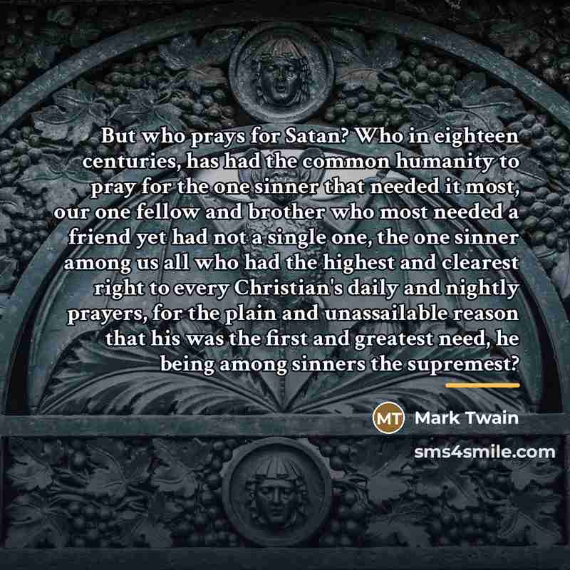 “But who prays for Satan? Who in eighteen centuries, has…” quote by Mark Twain