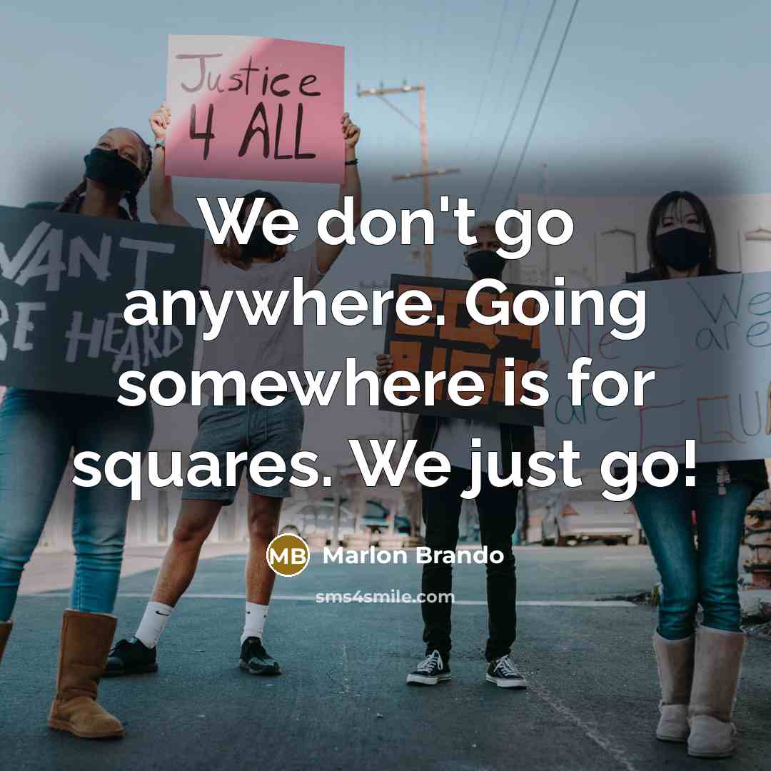 “We don't go anywhere. Going somewhere is for squares. We…” quote by Marlon Brando