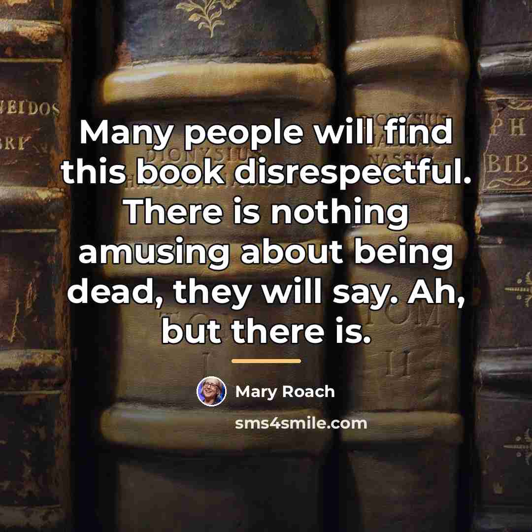 “Many people will find this book disrespectful. There is nothing…” quote by Mary Roach
