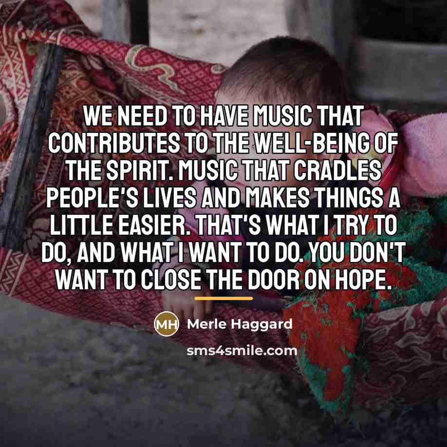 “We need to have music that contributes to the well-being…” quote by Merle Haggard