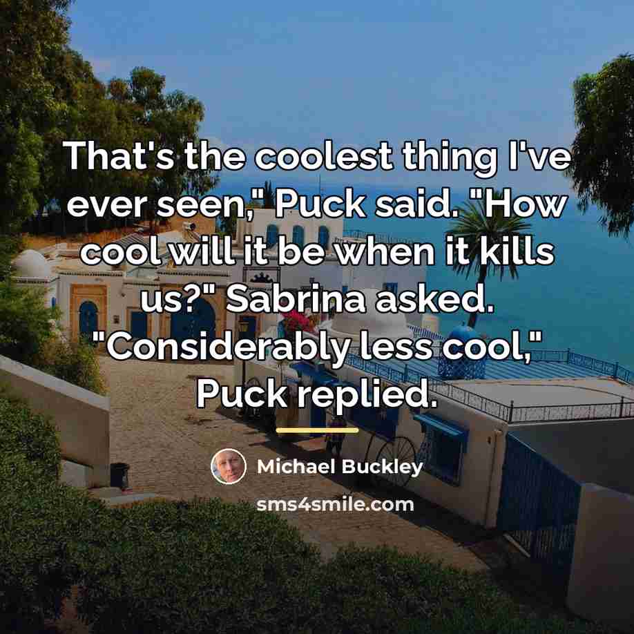 “That's the coolest thing I've ever seen," Puck said. "How…” quote by Michael Buckley