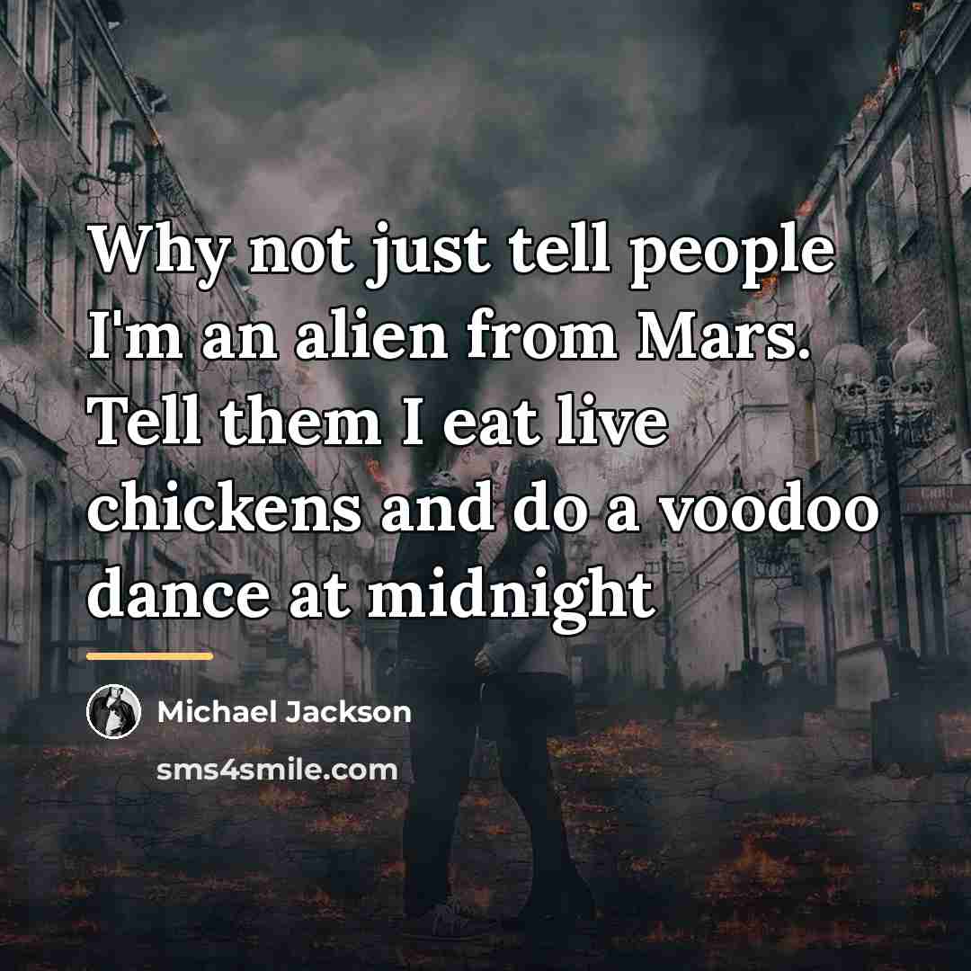 “Why not just tell people I'm an alien from Mars.…” quote by Michael Jackson
