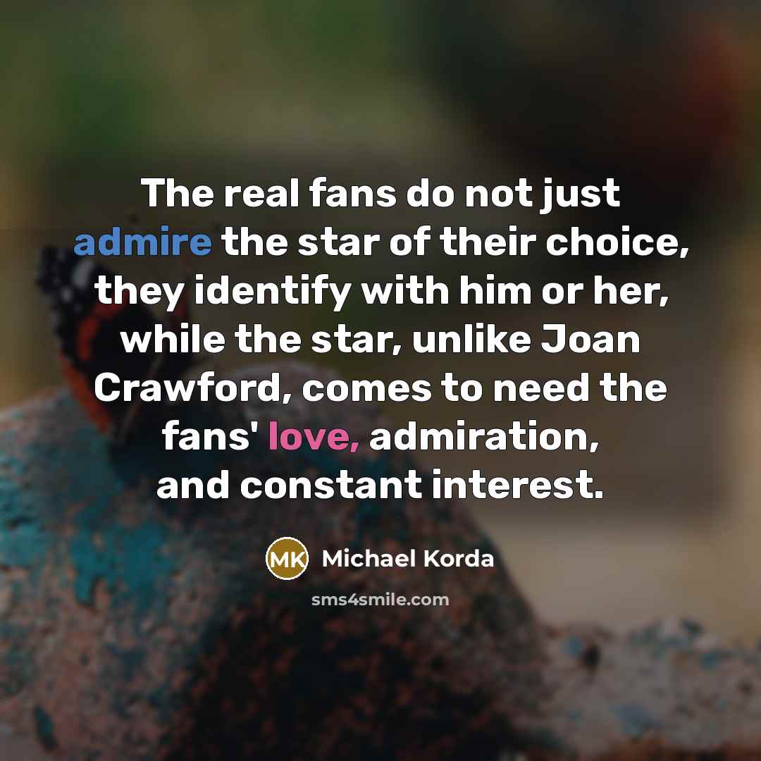 “The real fans do not just admire the star of…” quote by Michael Korda