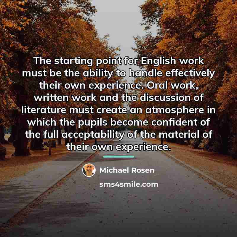 “The starting point for English work must be the ability…” quote by Michael Rosen