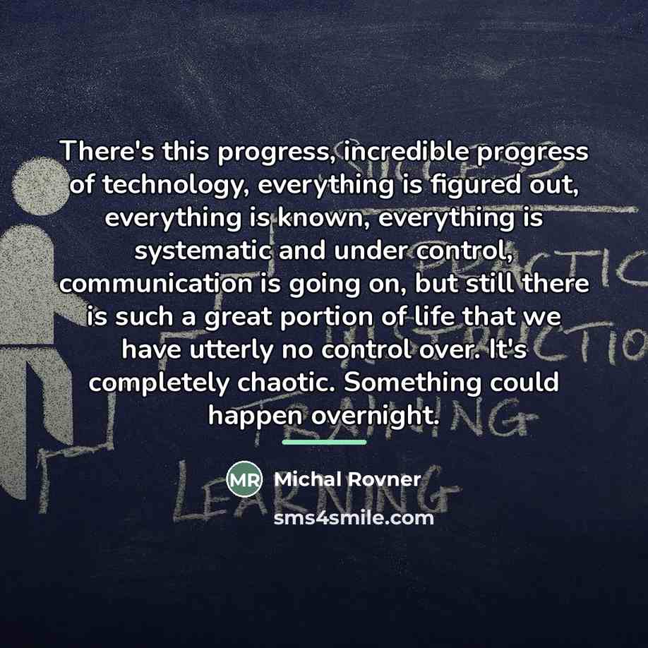 “There's this progress, incredible progress of technology, everything is figured…” quote by Michal Rovner
