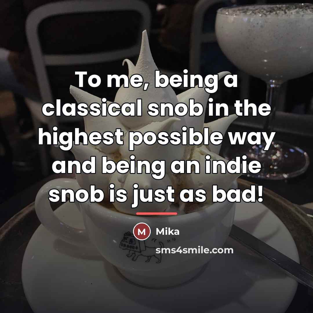 “To me, being a classical snob in the highest possible…” quote by Mika