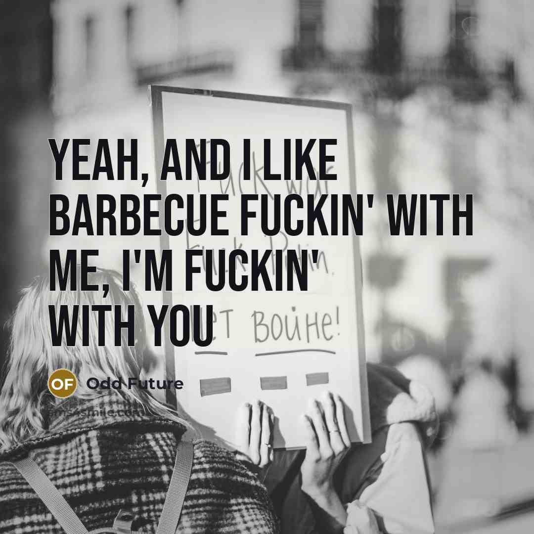 “Yeah, and I like barbecue Fuckin' with me, I'm fuckin'…” quote by Odd Future
