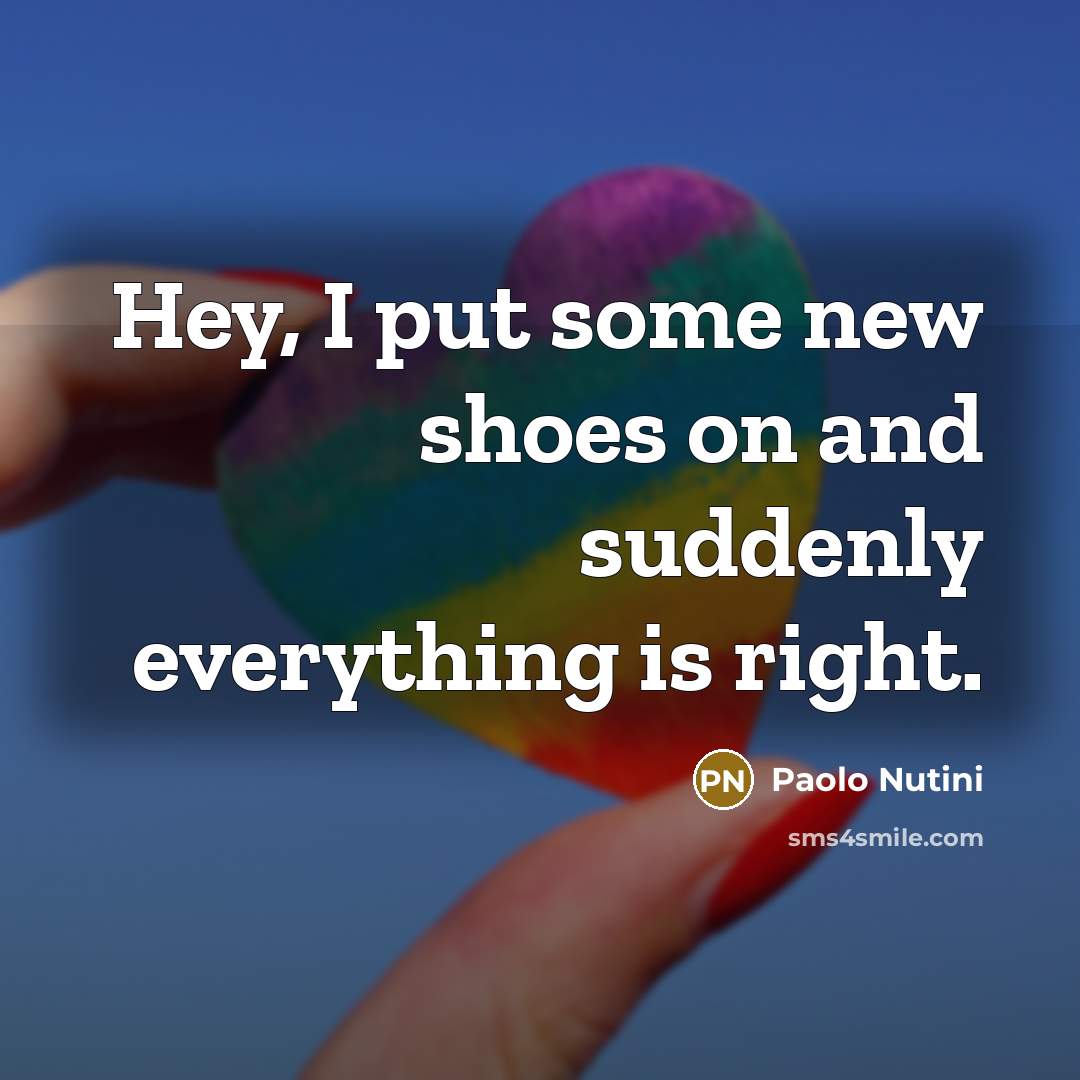 “Hey, I put some new shoes on and suddenly everything…” quote by Paolo Nutini