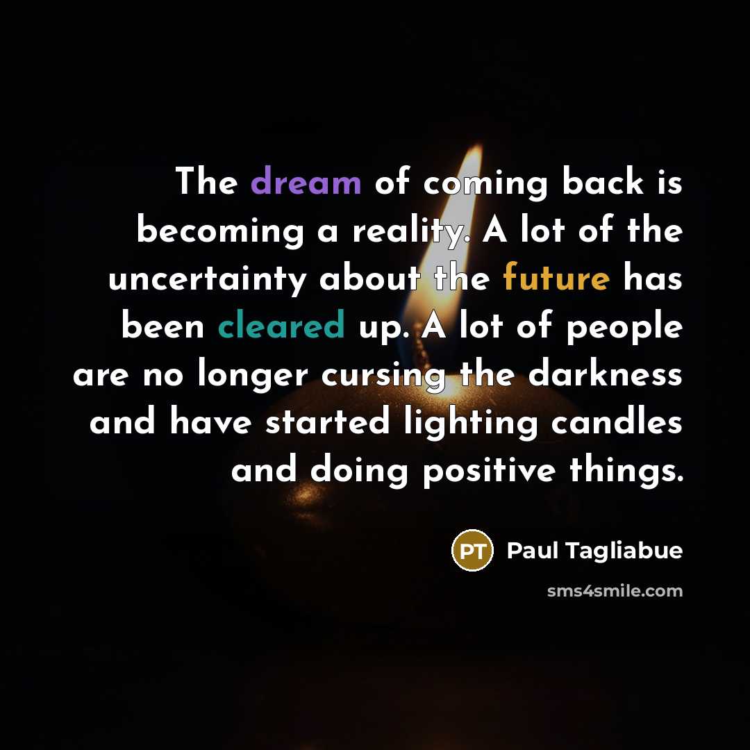 “The dream of coming back is becoming a reality. A…” quote by Paul Tagliabue