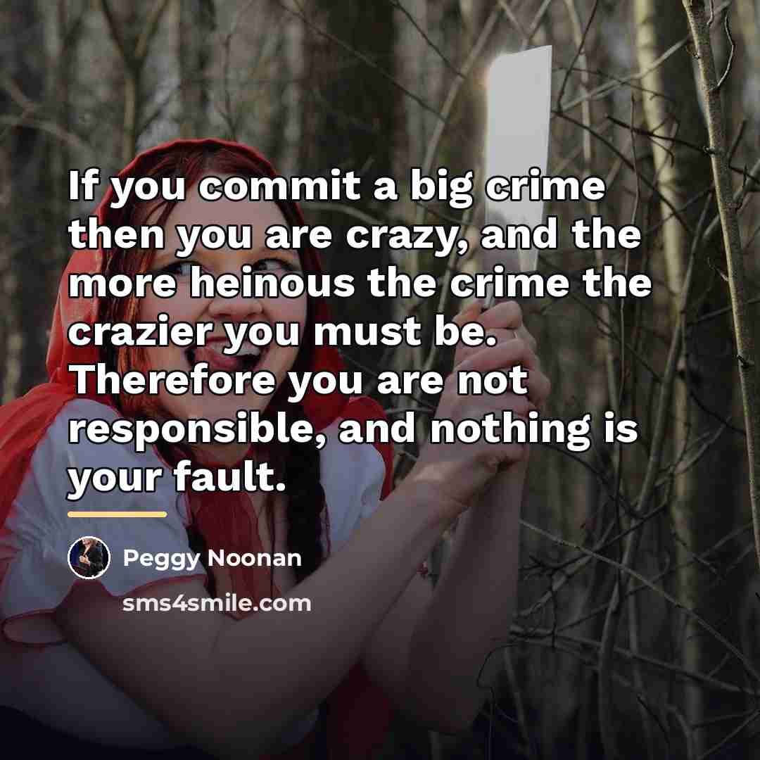 “If you commit a big crime then you are crazy,…” quote by Peggy Noonan