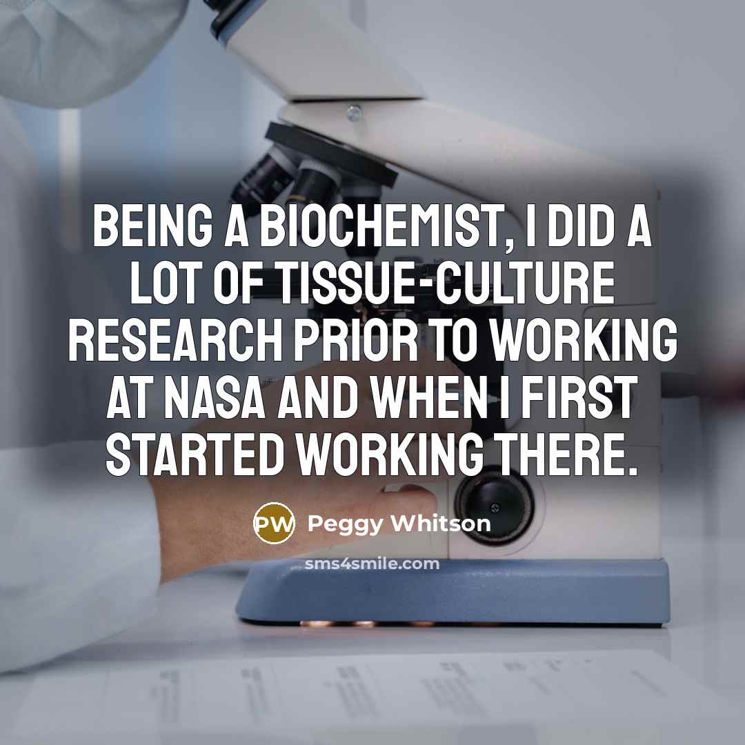 “Being a biochemist, I did a lot of tissue-culture research…” quote by Peggy Whitson