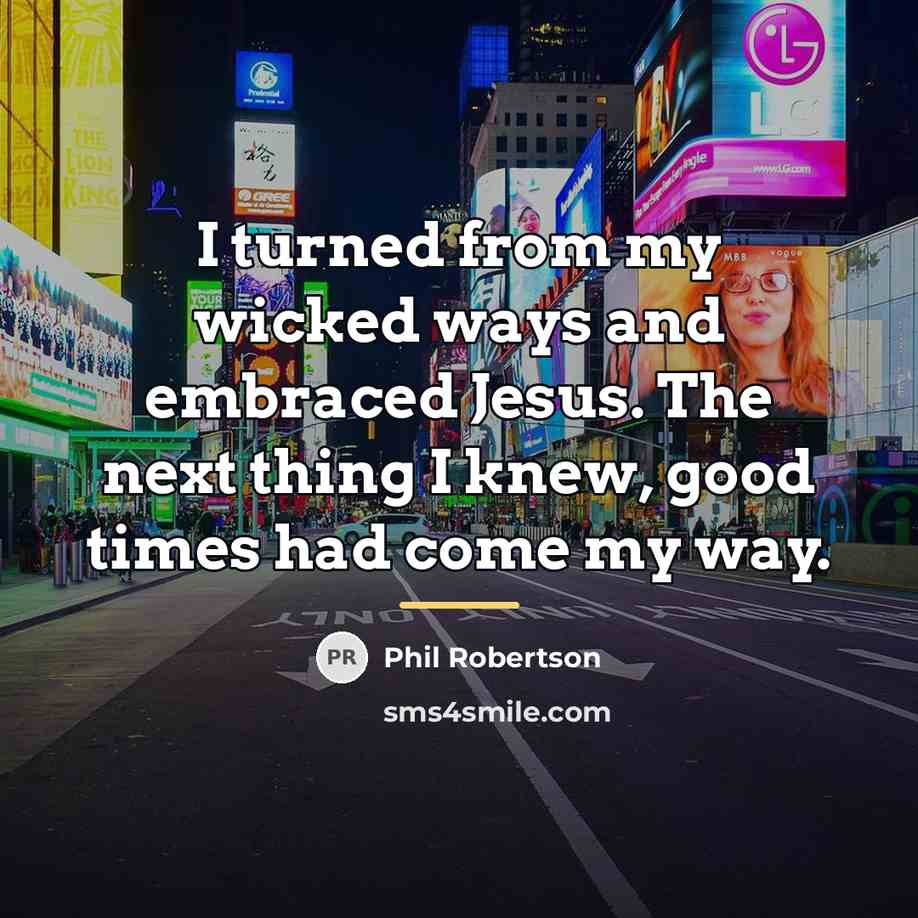 “I turned from my wicked ways and embraced Jesus. The…” quote by Phil Robertson